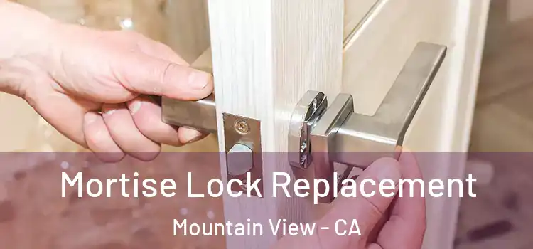 Mortise Lock Replacement Mountain View - CA